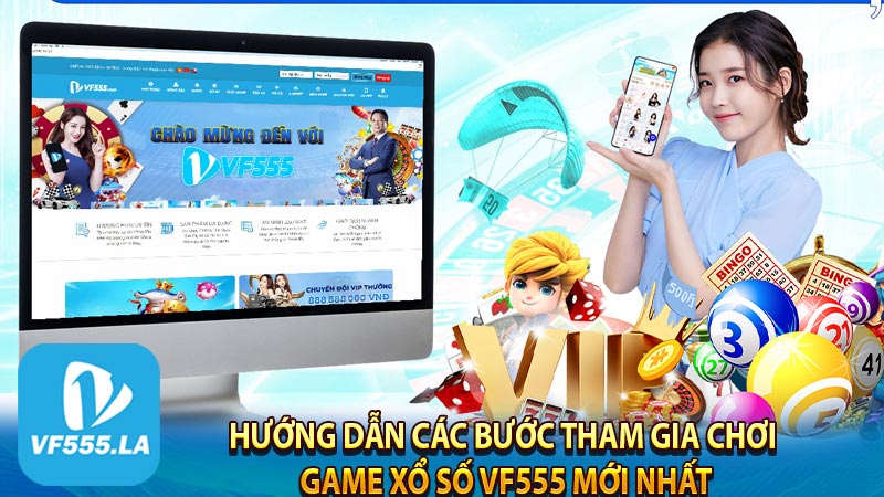 Hướng dẫn các bước tham gia chơi game xổ số VF555 mới nhất