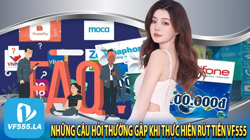 Những câu hỏi thường gặp khi thực hiện rút tiền vf555 