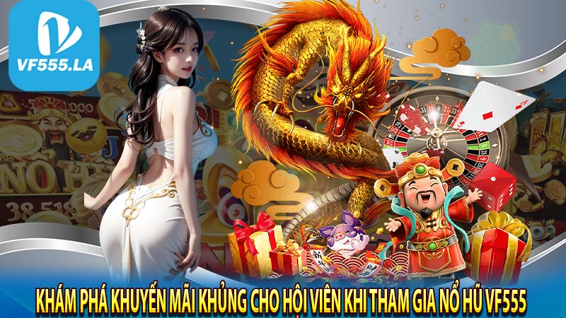 Khám phá khuyến mãi khủng cho hội viên khi tham gia nổ hũ vf555 